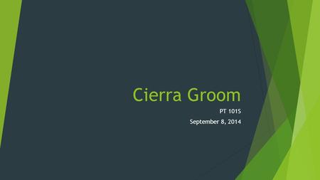 Cierra Groom PT 101S September 8, 2014. PT PowerPoint.