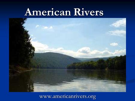 American Rivers www.americanrivers.org. Mission: American Rivers is a national non-profit conservation organization dedicated to protecting and restoring.