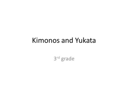 Kimonos and Yukata 3 rd grade. Beautiful silk kimonos are worn for formal ceremonies such as weddings and tea ceremonies.