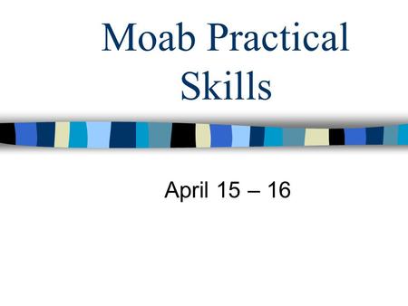 Moab Practical Skills April 15 – 16. Issues to cover tonight Traveling to Moab Accommodations Where to be and when Skills sessions Sunday events What.