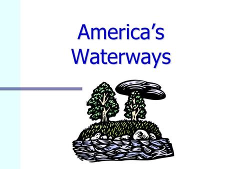 America’s Waterways. Mississippi River Missouri River Ohio River Columbia River Atlantic Ocean America’s Waterways Colorado River Rio Grande River St.