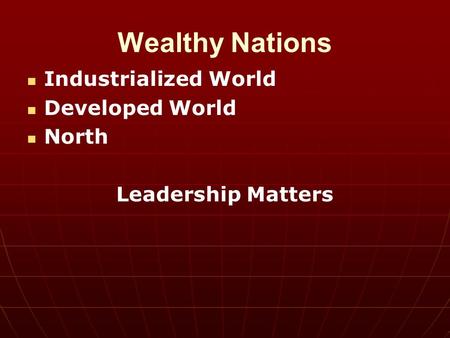 Wealthy Nations Industrialized World Developed World North Leadership Matters.