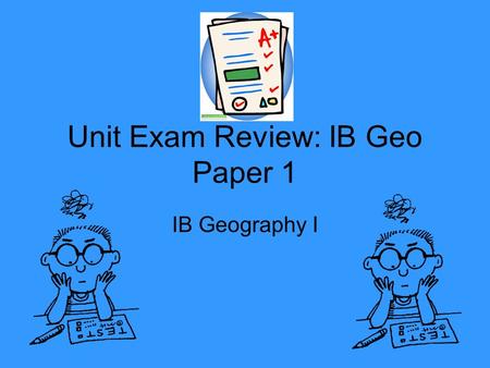 Unit Exam Review: IB Geo Paper 1