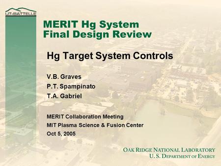 MERIT Hg System Final Design Review Hg Target System Controls V.B. Graves P.T. Spampinato T.A. Gabriel MERIT Collaboration Meeting MIT Plasma Science &