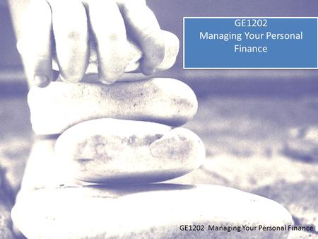 GE1202 Managing Your Personal Finance 1. YOU DO NOT WANT TO BE ONE OF THEM! GE1202 Managing Your Personal Finance 2.