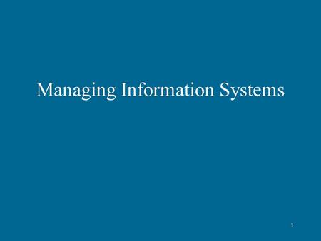 1 Managing Information Systems. 2 Information Systems Information Systems are becoming the foundation of business models and processes They allow for.