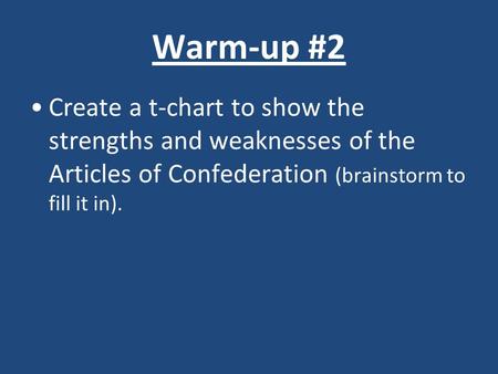 Warm-up #2 Create a t-chart to show the strengths and weaknesses of the Articles of Confederation (brainstorm to fill it in).