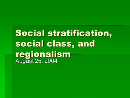 Social stratification, social class, and regionalism August 25, 2004.