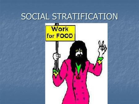 SOCIAL STRATIFICATION. WHAT IS SOCIAL STRATIFICATION? SYSTEM IN WHICH GROUPS OF PEOPLE ARE DIVIDED INTO LAYERS ACCORDING TO THEIR RELATIVE POWER, PROPERTY.