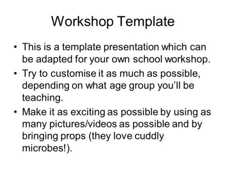 Workshop Template This is a template presentation which can be adapted for your own school workshop. Try to customise it as much as possible, depending.