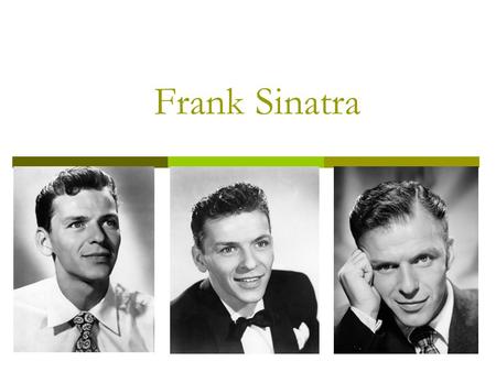 Frank Sinatra. Francis Albert Sinatra was born on 12 December 1915 in New Jersey. He is an actor and a singer. He is famous for the romantic style of.