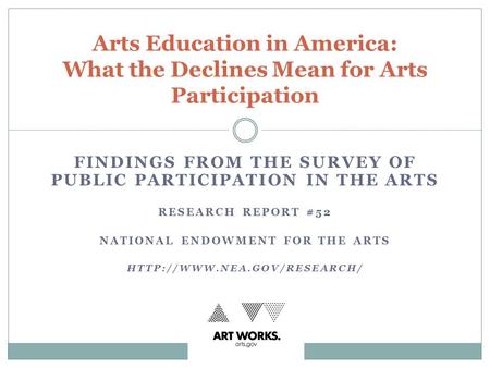 FINDINGS FROM THE SURVEY OF PUBLIC PARTICIPATION IN THE ARTS RESEARCH REPORT #52 NATIONAL ENDOWMENT FOR THE ARTS  Arts Education.