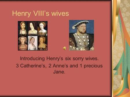 Henry VIII’s wives Introducing Henry’s six sorry wives. 3 Catherine’s, 2 Anne’s and 1 precious Jane.