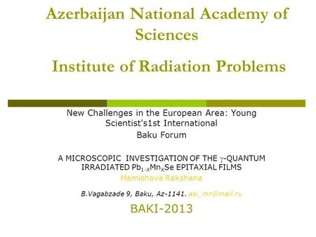 Azerbaijan National Academy of Sciences Institute of Radiation Problems New Challenges in the European Area: Young Scientist's1st International Baku Forum.