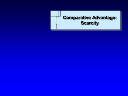 Comparative Advantage: Scarcity Comparative Advantage: Scarcity.