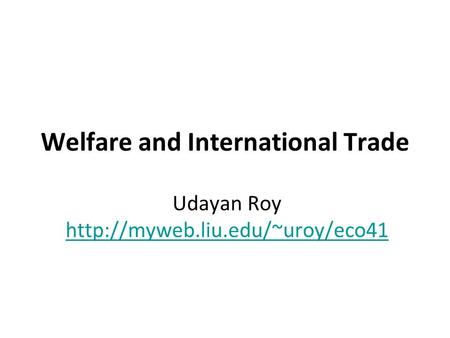 Welfare and International Trade Udayan Roy