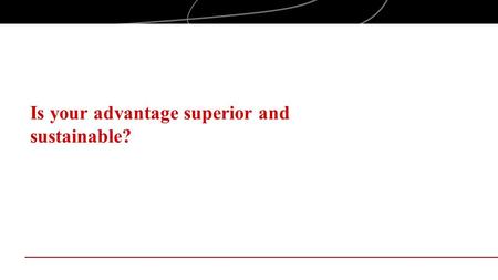 Is your advantage superior and sustainable?. Objectives Examine your competitive advantage at the opportunity identification phase of your new venture.