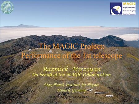 May 4th 2006R.Mirzoyan: CTA meeting, Berlin The MAGIC Project: Performance of the 1st telescope Razmick Mirzoyan On behalf of the MAGIC Collaboration Max-Planck-Institute.