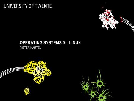 OPERATING SYSTEMS 0 – LINUX PIETER HARTEL 1. Motivation  Linux is everywhere  A computer scientist has to have hands on experience  Working with a.