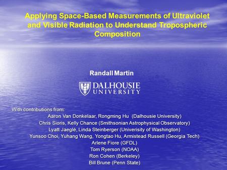 Randall Martin Applying Space-Based Measurements of Ultraviolet and Visible Radiation to Understand Tropospheric Composition With contributions from: Aaron.