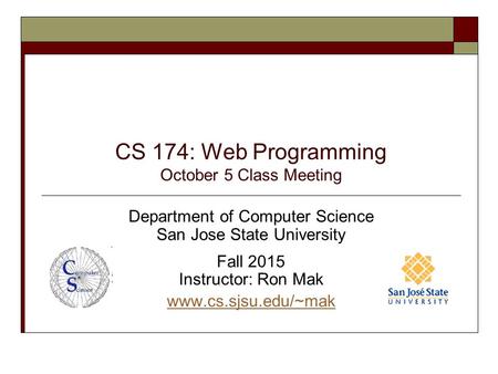 CS 174: Web Programming October 5 Class Meeting Department of Computer Science San Jose State University Fall 2015 Instructor: Ron Mak www.cs.sjsu.edu/~mak.