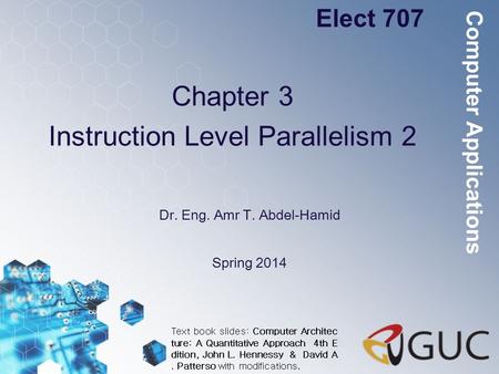 Chapter 3 Instruction Level Parallelism 2 Dr. Eng. Amr T. Abdel-Hamid Elect 707 Spring 2014 Computer Applications Text book slides: Computer Architec ture: