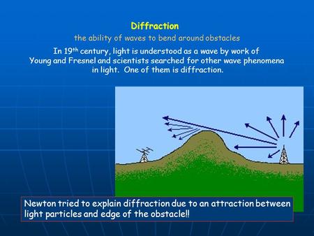 Diffraction the ability of waves to bend around obstacles Newton tried to explain diffraction due to an attraction between light particles and edge of.