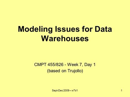 Modeling Issues for Data Warehouses CMPT 455/826 - Week 7, Day 1 (based on Trujollo) Sept-Dec 2009 – w7d11.