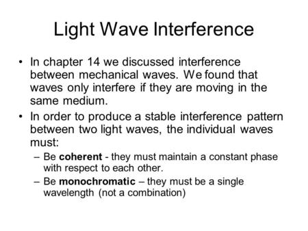 Light Wave Interference In chapter 14 we discussed interference between mechanical waves. We found that waves only interfere if they are moving in the.