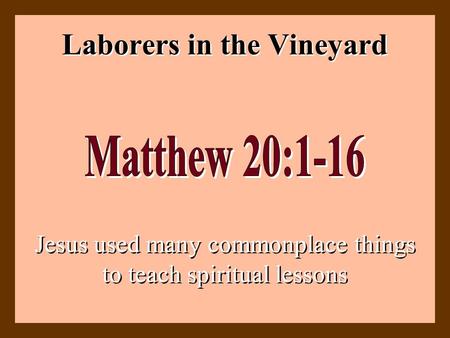 Laborers in the Vineyard Jesus used many commonplace things to teach spiritual lessons.