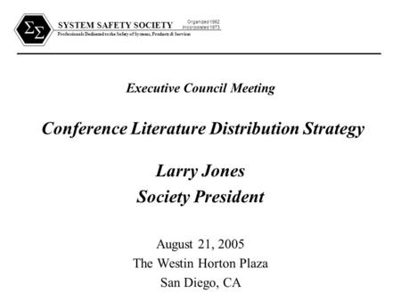 SYSTEM SAFETY SOCIETY Professionals Dedicated to the Safety of Systems, Products & Services Organized 1962 Incorporated 1973   Executive Council Meeting.