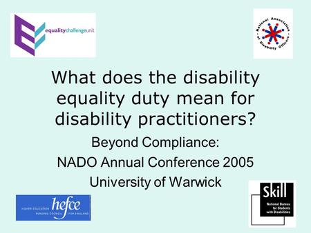 What does the disability equality duty mean for disability practitioners? Beyond Compliance: NADO Annual Conference 2005 University of Warwick.