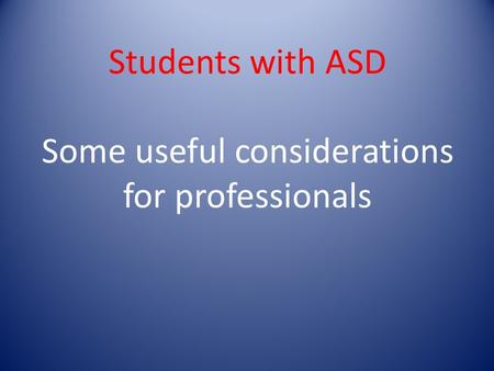 Students with ASD Some useful considerations for professionals.