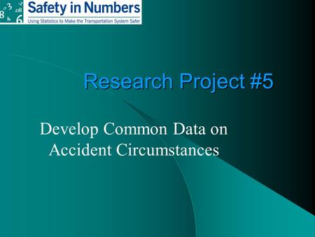 Research Project #5 Develop Common Data on Accident Circumstances.