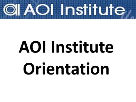 AOI Institute Orientation. About AOI AOI Institute was first established in May 2003 and we are proudly the first fully online institute in Australia.