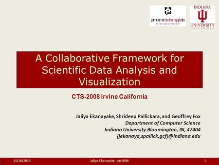 A Collaborative Framework for Scientific Data Analysis and Visualization Jaliya Ekanayake, Shrideep Pallickara, and Geoffrey Fox Department of Computer.