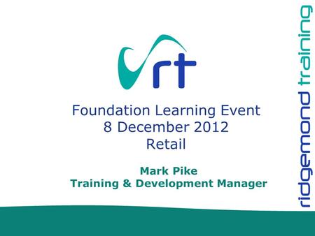 Mark Pike Training & Development Manager Foundation Learning Event 8 December 2012 Retail.