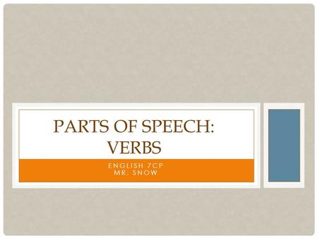 PARTS OF SPEECH: Verbs English 7CP Mr. Snow.