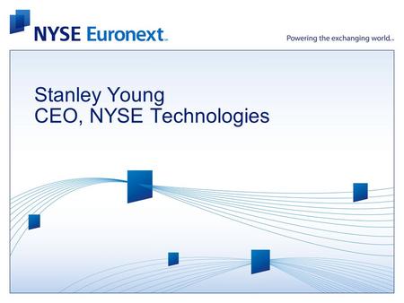 Stanley Young CEO, NYSE Technologies. An Unrivalled Collection of Market Assets.