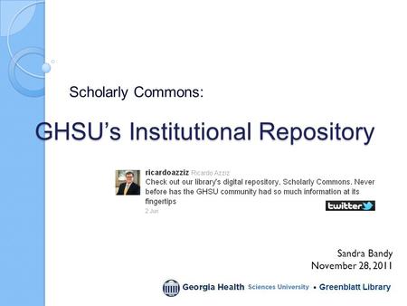 GHSU’s Institutional Repository Scholarly Commons: Sandra Bandy November 28, 2011.