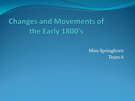 Miss Springborn Team 6. The Era of Good Feelings” This describes the time period around James Monroe’s presidency. Era of Peace and Pride The country.