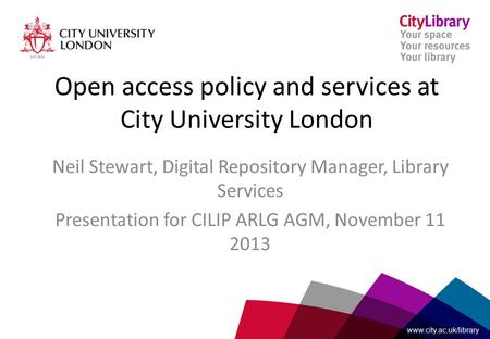 Www.city.ac.uk/library Open access policy and services at City University London Neil Stewart, Digital Repository Manager, Library Services Presentation.