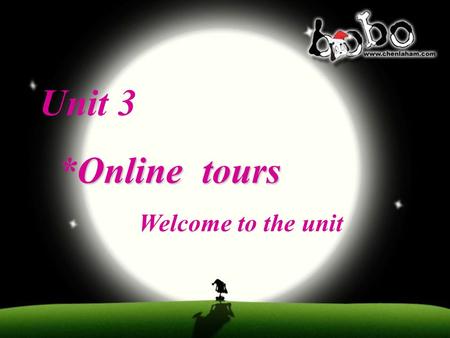 Unit 3 Online tours *Online tours Welcome to the unit.