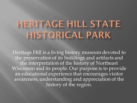 Heritage Hill is a living history museum devoted to the preservation of its buildings and artifacts and the interpretation of the history of Northeast.