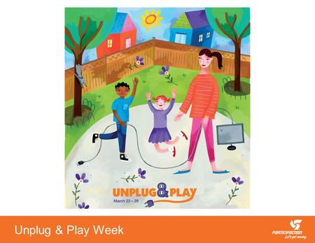 Unplug & Play Week. It’s Time to Make Room for Play Active play among kids is on the decline in Canada and around the world. The Canadian Physical Activity.