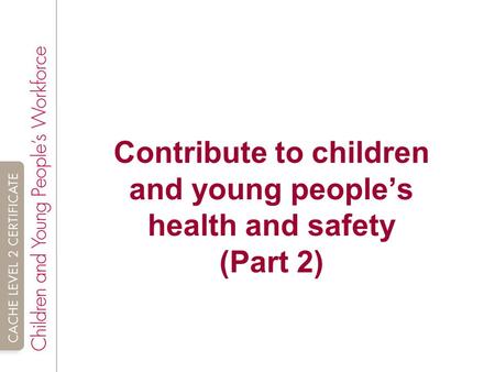 Contribute to children and young people’s health and safety (Part 2)