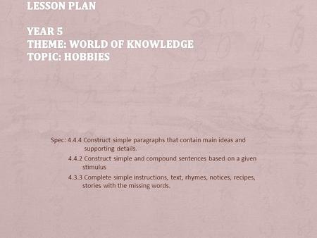 Spec: 4.4.4 Construct simple paragraphs that contain main ideas and supporting details. 4.4.2 Construct simple and compound sentences based on a given.