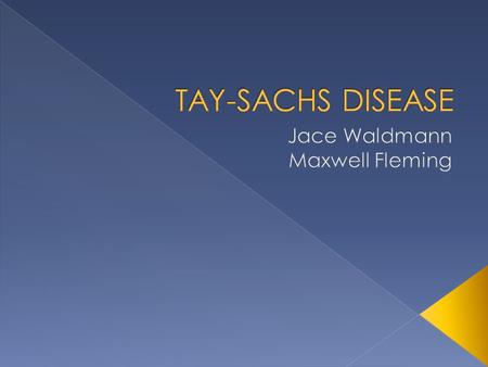  Could you tell?  Tay-Sachs is a mental disorder, the fatty substance called ganglioside G M2 build up in tissues and nerve cells in the brain. 