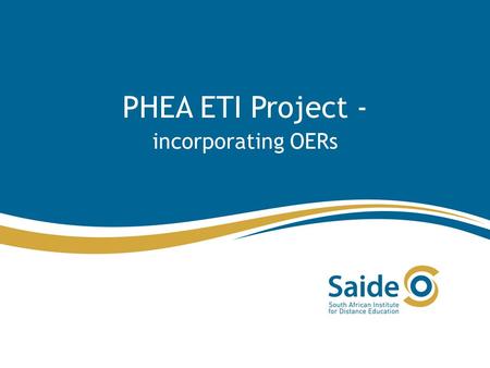 PHEA ETI Project - incorporating OERs. PHEA ETI The Partnership for Higher Education in Africa Educational Technology Initiative aims to support interventions.