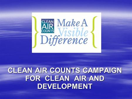 CLEAN AIR COUNTS CAMPAIGN FOR CLEAN AIR AND DEVELOPMENT.